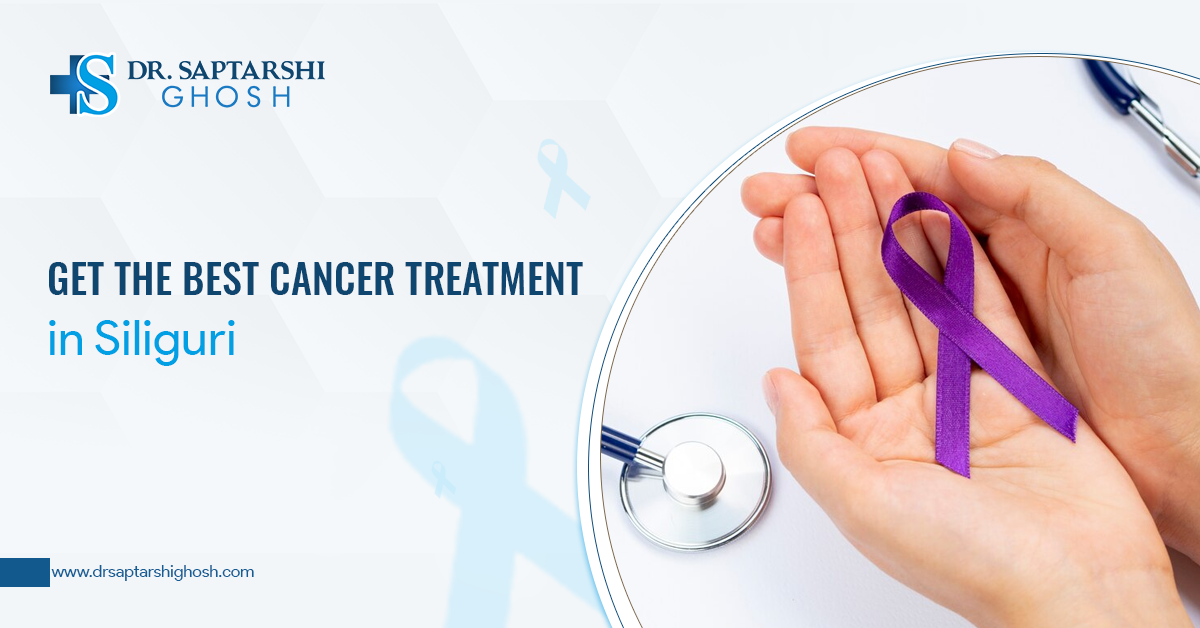 Get The Best Cancer Treatment in Siliguri
