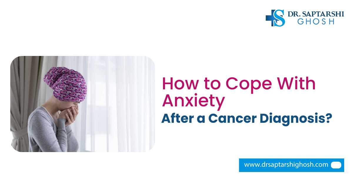 How to Cope with Anxiety after a Cancer Diagnosis?