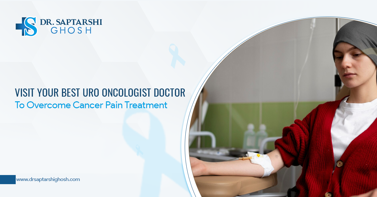 Visit Your Best Uro Oncologist Doctor To Overcome Cancer Pain Treatment