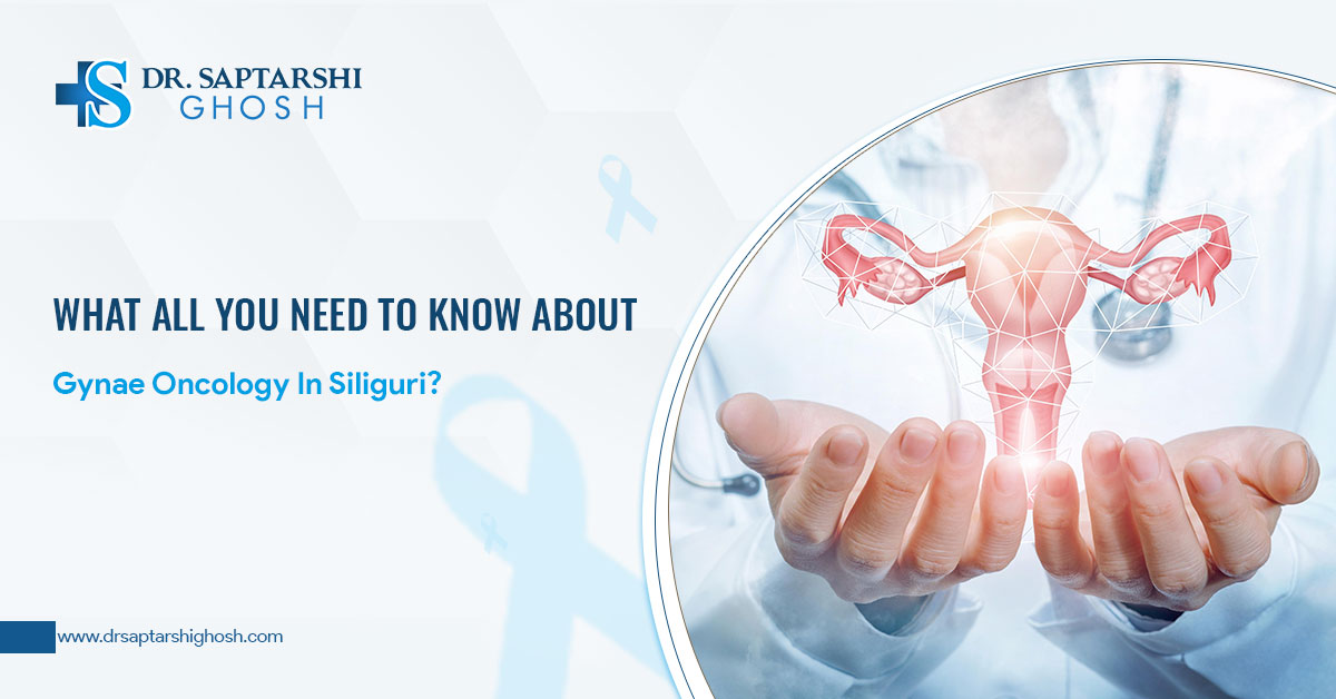 What All You Need To Know About Gynae Oncology In Siliguri?