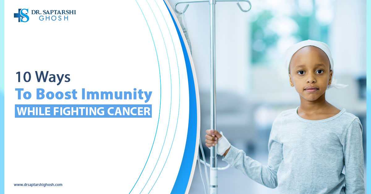 Tips to boost immunity while fighting cancer by Dr. Saptarshi Ghosh.