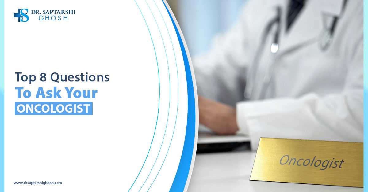 Top 8 Questions To Ask Your Oncologist