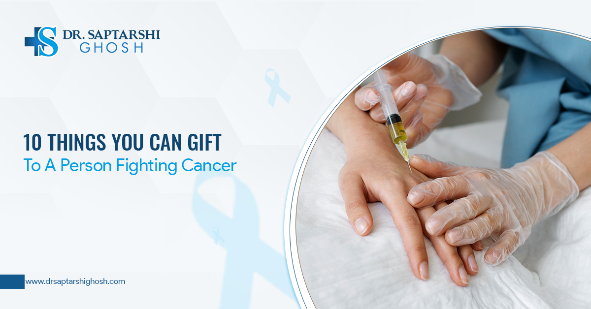 10 Things You Can Gift To A Person Fighting Cancer