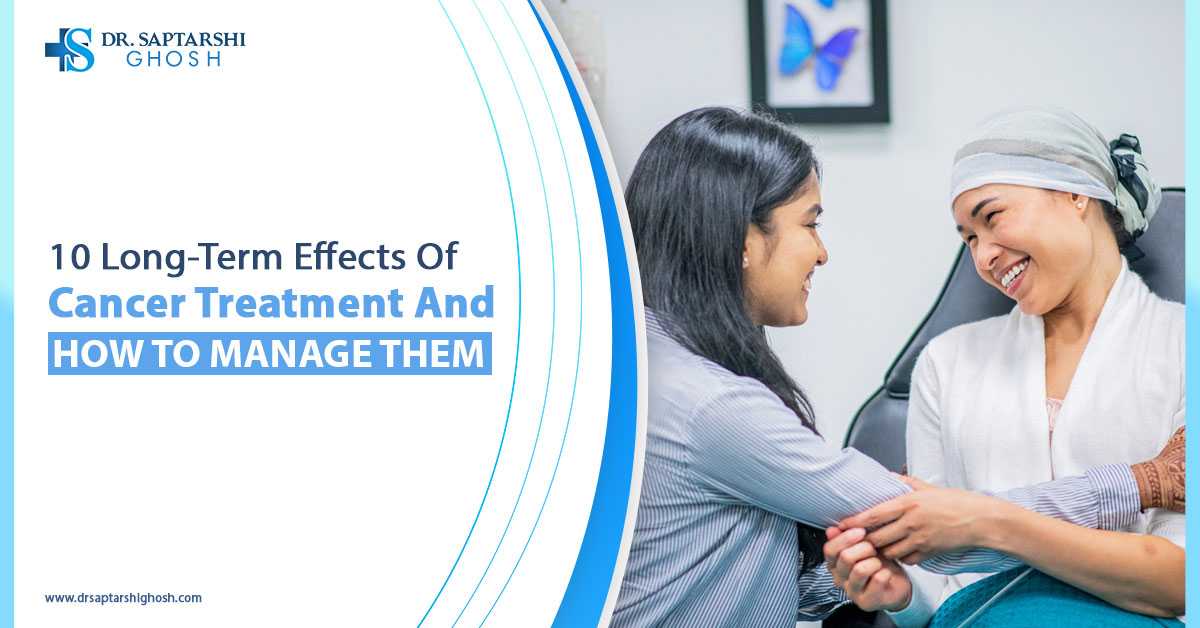 10 Long-Term Effects Of Cancer Treatment And How To Manage Them