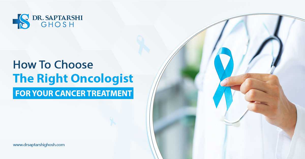 How to Choose the right oncologist for Your cancer treatment